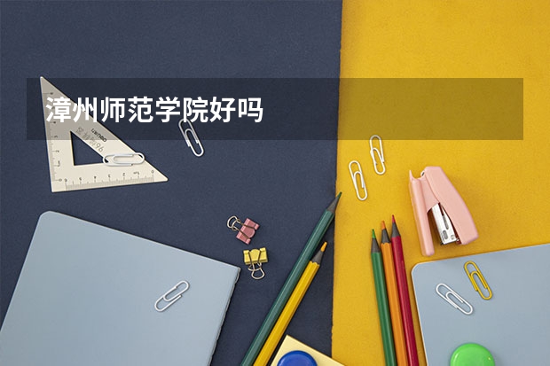 漳州师范学院好吗