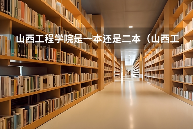 山西工程学院是一本还是二本（山西工程技术学院是几本几类）