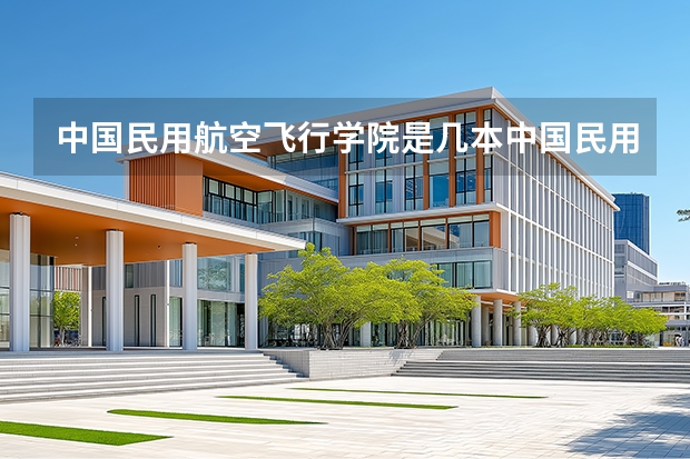 中国民用航空飞行学院是几本中国民用航空飞行学院是几本? 北京陆航学院是几本