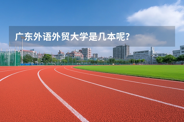 广东外语外贸大学是几本呢？