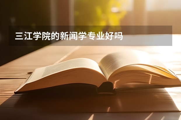 三江学院的新闻学专业好吗