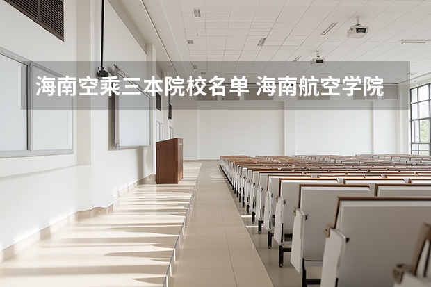 海南空乘三本院校名单 海南航空学院是几本
