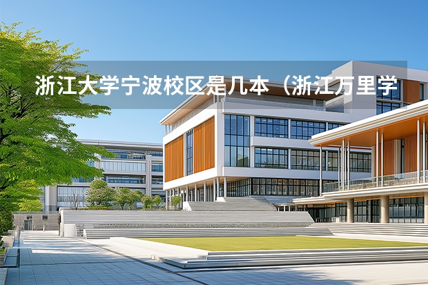 浙江大学宁波校区是几本（浙江万里学院在浙江省属于几本大学?）