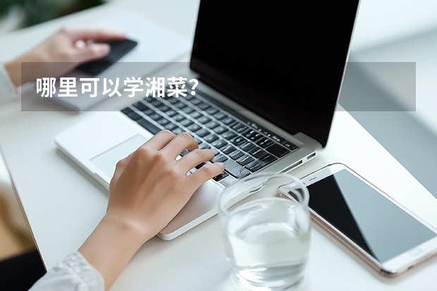 哪里可以学湘菜？