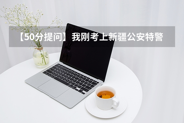 【50分提问】我刚考上新疆公安特警(公务员),请问公安特警的待遇如何?工资如何?有前途没有?