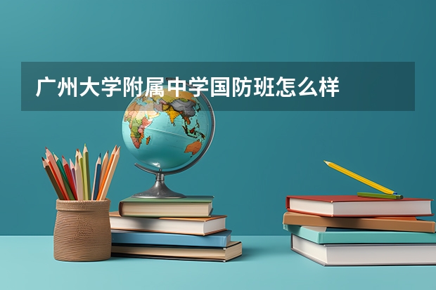 广州大学附属中学国防班怎么样