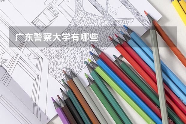 广东警察大学有哪些