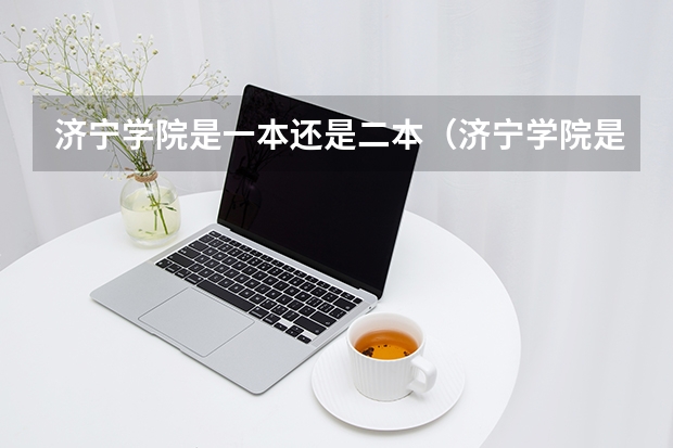 济宁学院是一本还是二本（济宁学院是几本）