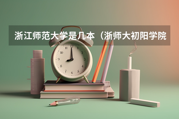 浙江师范大学是几本（浙师大初阳学院是几本）