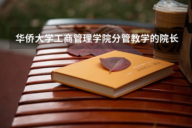 华侨大学工商管理学院分管教学的院长是谁 四川旅游学院？
