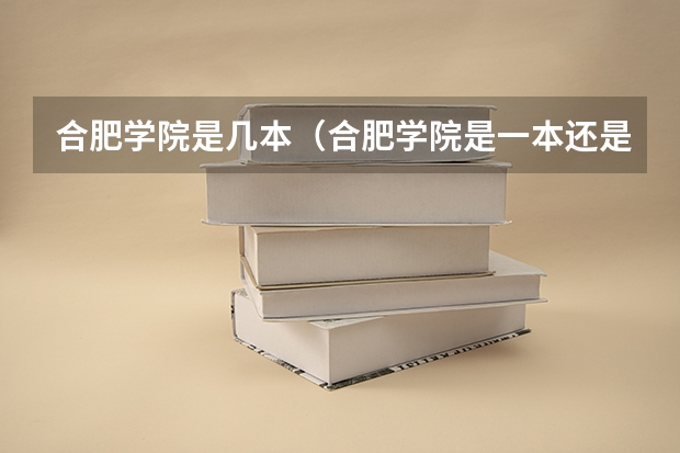 合肥学院是几本（合肥学院是一本还是二本）
