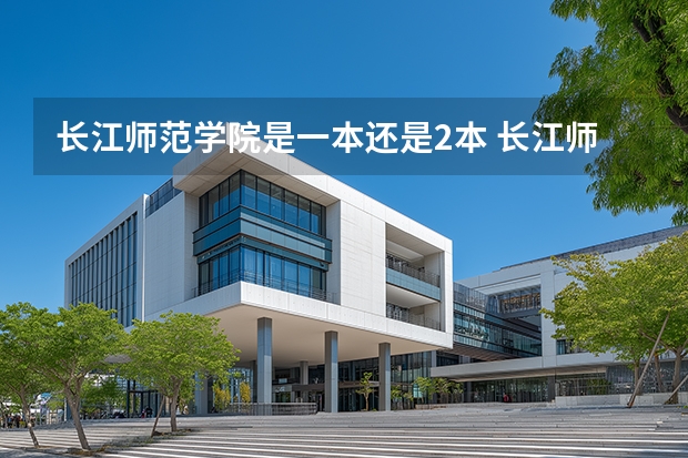 长江师范学院是一本还是2本 长江师范学院几本