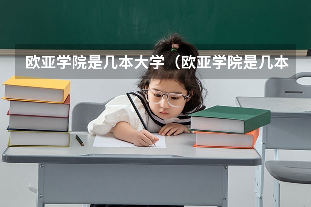 欧亚学院是几本大学（欧亚学院是几本大学）