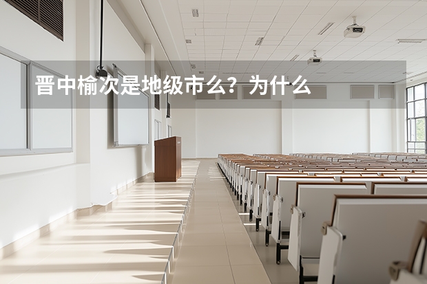 晋中榆次是地级市么？为什么