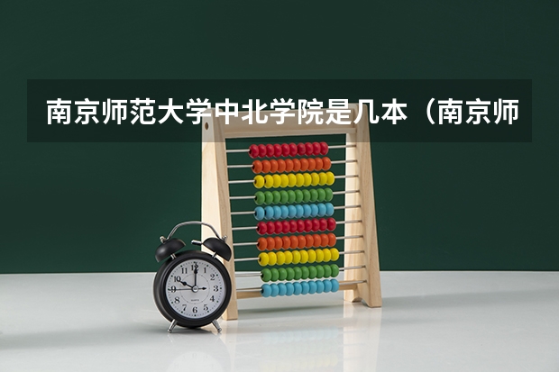 南京师范大学中北学院是几本（南京师范大学中北学院是几本）