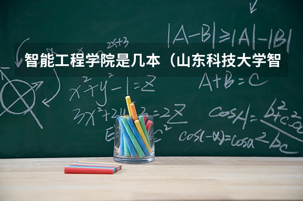 智能工程学院是几本（山东科技大学智能装备学院是几本）