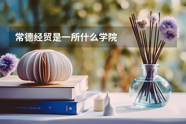 常德经贸是一所什么学院