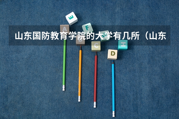 山东国防教育学院的大学有几所（山东理工国防生是一本还是二本）