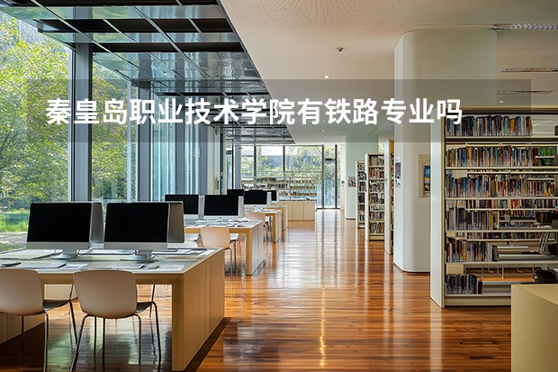 秦皇岛职业技术学院有铁路专业吗