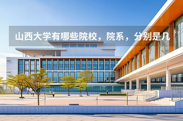 山西大学有哪些院校，院系，分别是几本院校，地点在哪，全部信息。
