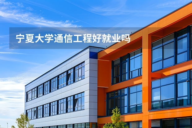 宁夏大学通信工程好就业吗