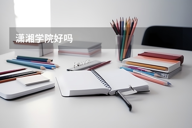 潇湘学院好吗