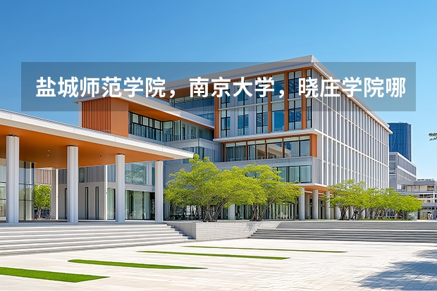 盐城师范学院，南京大学，晓庄学院哪个好