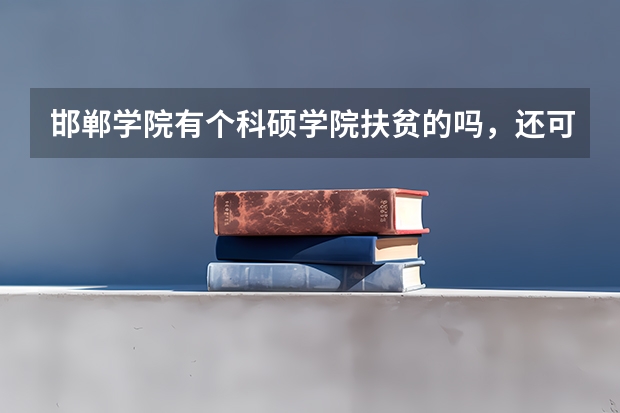 邯郸学院有个科硕学院扶贫的吗，还可以吧