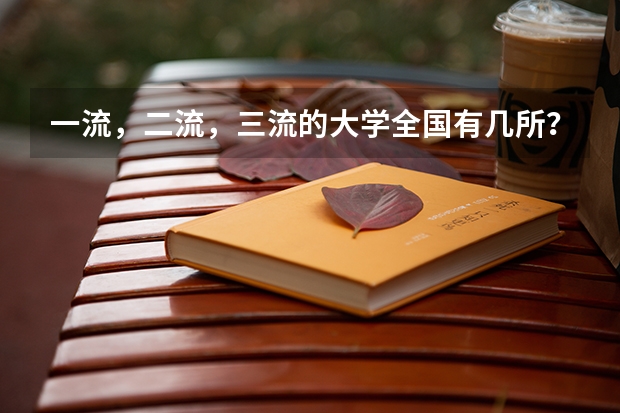 一流，二流，三流的大学全国有几所？分别是什么？