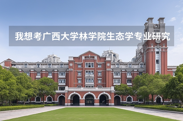 我想考广西大学林学院生态学专业研究生，想问一下专业的就业前景怎么样