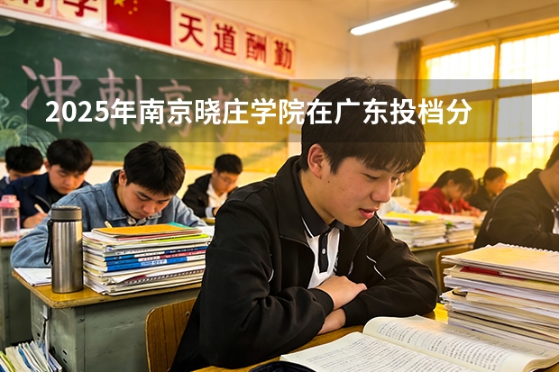 2025年南京晓庄学院在广东投档分数线（2026年参考）