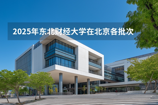 2025年东北财经大学在北京各批次选科要求（2026年参考）