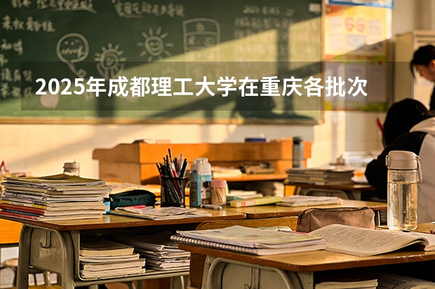 2025年成都理工大学在重庆各批次选科要求（2026年参考）