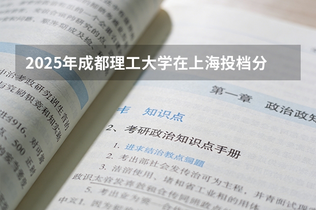 2025年成都理工大学在上海投档分数线（2026年参考）