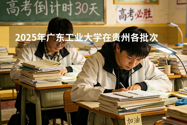 2025年广东工业大学在贵州各批次选科要求（2026年参考）