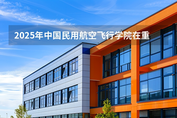 2025年中国民用航空飞行学院在重庆投档分数线（2026年参考）