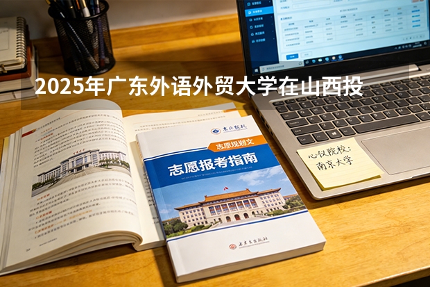 2025年广东外语外贸大学在山西投档分数线（2026年参考）
