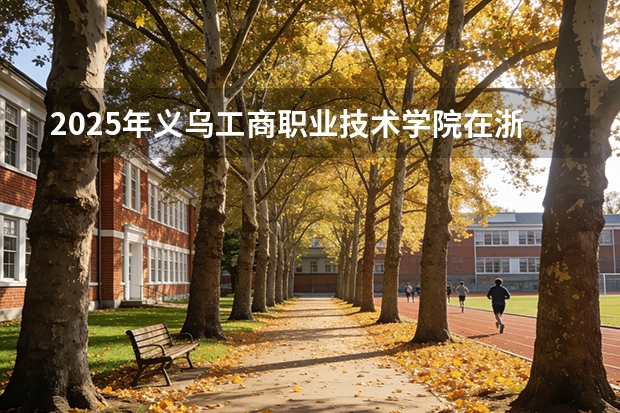 2025年义乌工商职业技术学院在浙江艺术类投档分数线（2026年参考）
