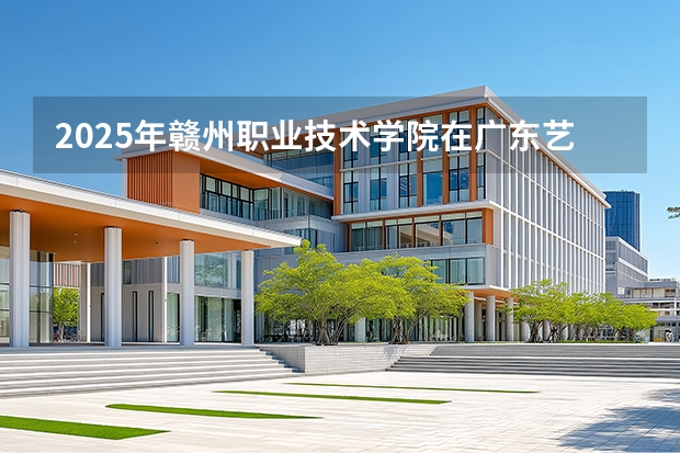 2025年赣州职业技术学院在广东艺术类投档分数线（2026年参考）