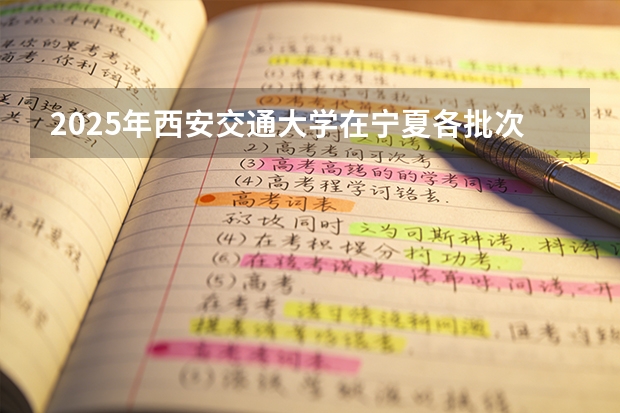 2025年西安交通大学在宁夏各批次选科要求（2026年参考）