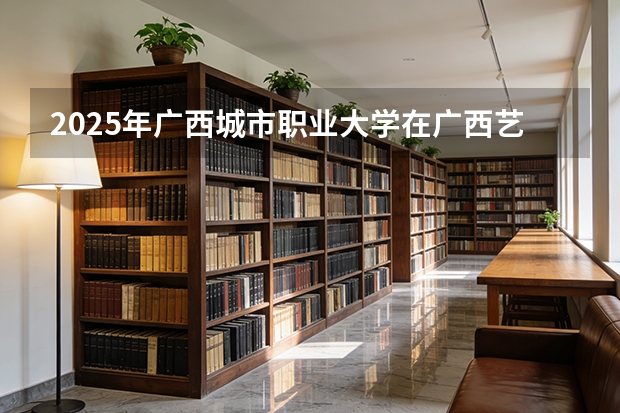 2025年广西城市职业大学在广西艺术类投档分数线（2026年参考）