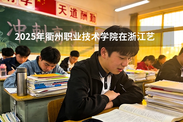 2025年衢州职业技术学院在浙江艺术类投档分数线（2026年参考）