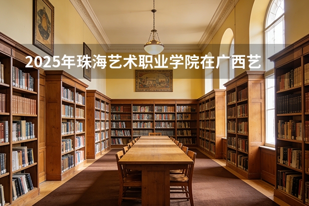 2025年珠海艺术职业学院在广西艺术类投档分数线（2026年参考）
