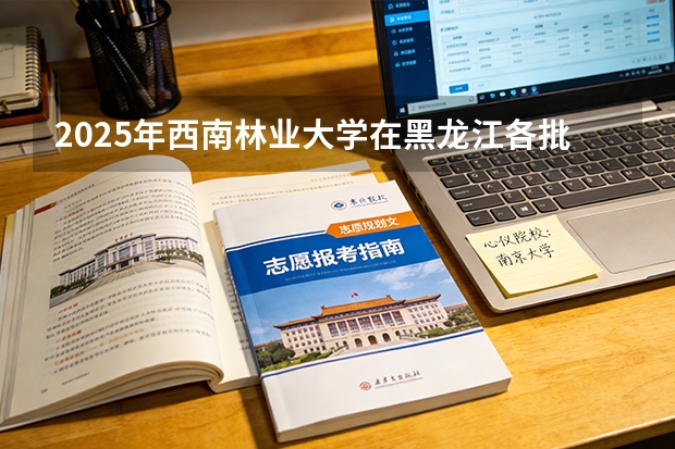 2025年西南林业大学在黑龙江各批次选科要求（2026年参考）