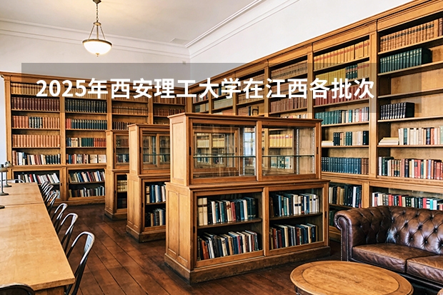 2025年西安理工大学在江西各批次选科要求（2026年参考）