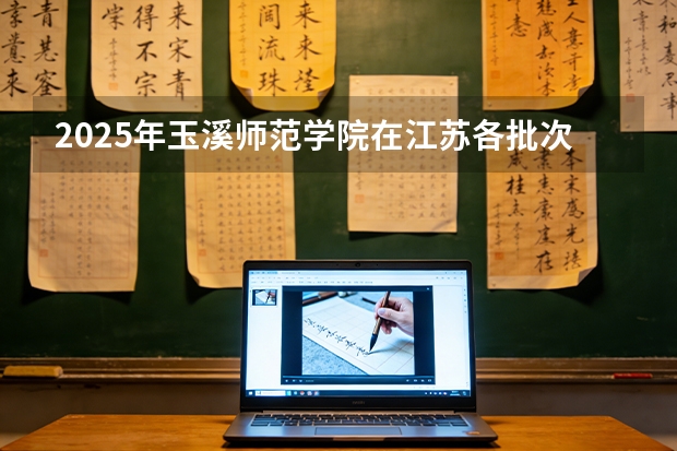 2025年玉溪师范学院在江苏各批次选科要求（2026年参考）