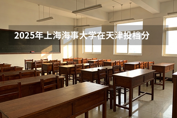 2025年上海海事大学在天津投档分数线（2026年参考）