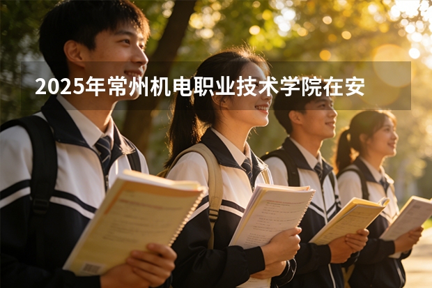 2025年常州机电职业技术学院在安徽艺术类投档分数线（2026年参考）