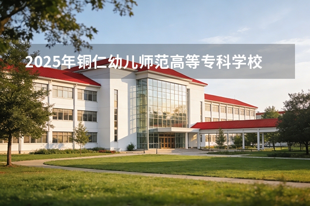 2025年铜仁幼儿师范高等专科学校在重庆艺术类投档分数线（2026年参考）