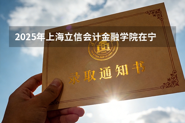 2025年上海立信会计金融学院在宁夏投档分数线（2026年参考）
